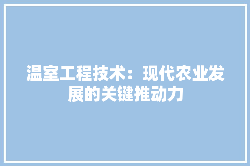 温室工程技术：现代农业发展的关键推动力 室内设计