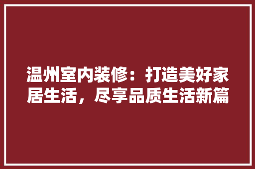 温州室内装修：打造美好家居生活，尽享品质生活新篇章 室内设计
