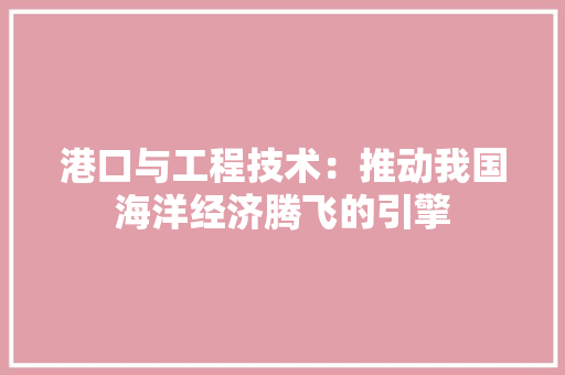 港口与工程技术：推动我国海洋经济腾飞的引擎 室内设计