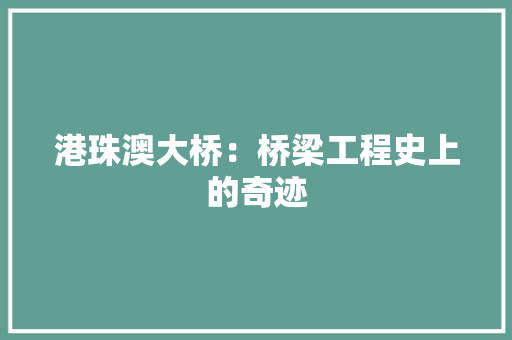 港珠澳大桥：桥梁工程史上的奇迹