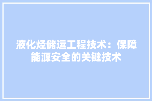 液化烃储运工程技术：保障能源安全的关键技术 室内设计