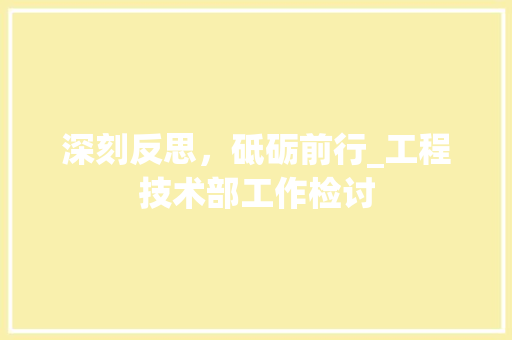 深刻反思，砥砺前行_工程技术部工作检讨 室内设计