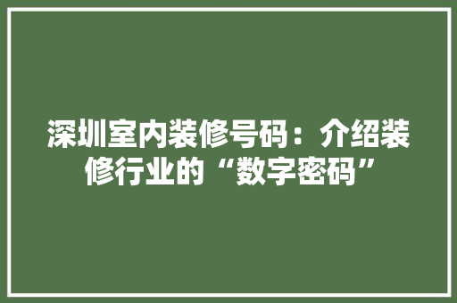 深圳室内装修号码：介绍装修行业的“数字密码” 室内设计