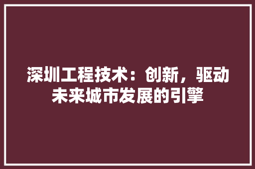 深圳工程技术：创新，驱动未来城市发展的引擎 室内设计