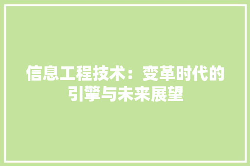 信息工程技术：变革时代的引擎与未来展望 家居装修