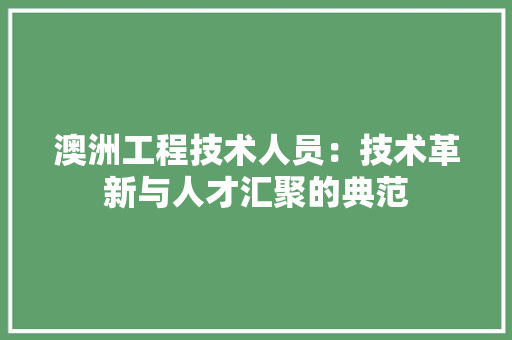 澳洲工程技术人员：技术革新与人才汇聚的典范