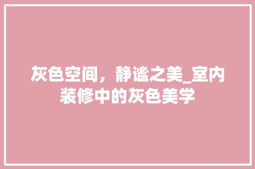 灰色空间，静谧之美_室内装修中的灰色美学