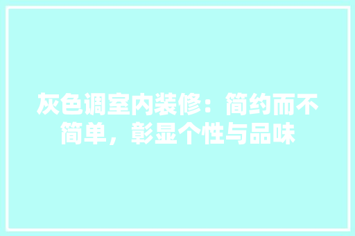 灰色调室内装修：简约而不简单，彰显个性与品味 室内设计