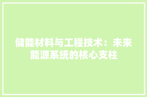 储能材料与工程技术：未来能源系统的核心支柱 家居装修