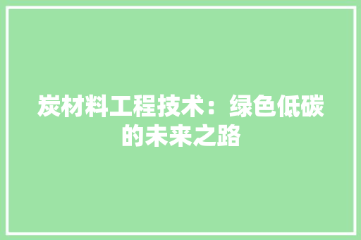 炭材料工程技术：绿色低碳的未来之路 室内设计