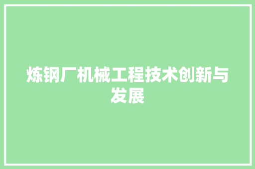 炼钢厂机械工程技术创新与发展 室内设计