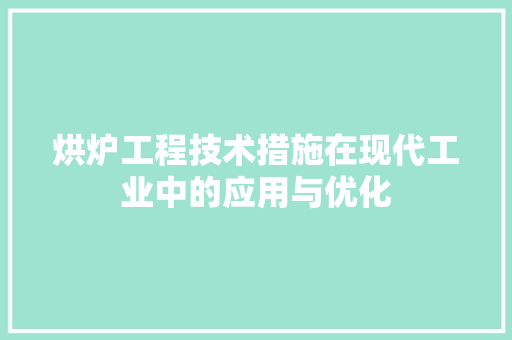 烘炉工程技术措施在现代工业中的应用与优化 室内设计