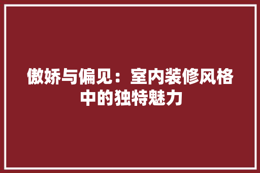 傲娇与偏见：室内装修风格中的独特魅力