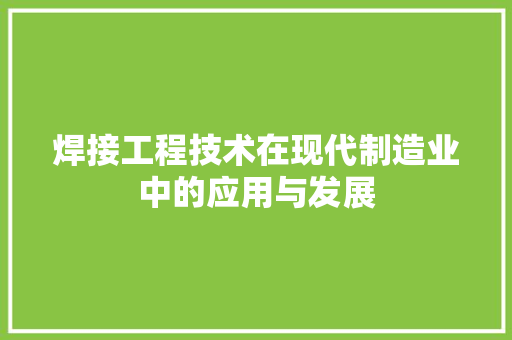 焊接工程技术在现代制造业中的应用与发展
