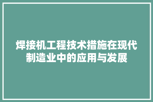 焊接机工程技术措施在现代制造业中的应用与发展 室内设计
