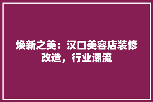 焕新之美：汉口美容店装修改造，行业潮流 室内设计
