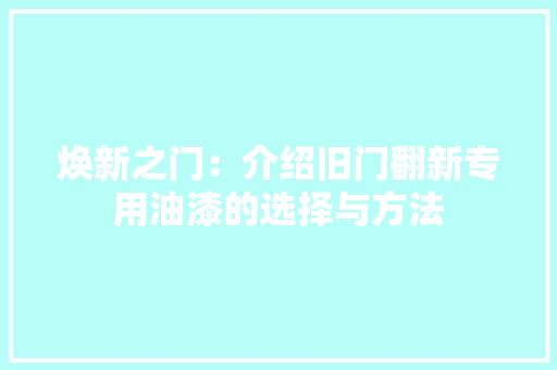 焕新之门：介绍旧门翻新专用油漆的选择与方法 室内设计