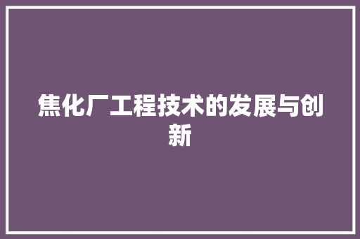 焦化厂工程技术的发展与创新 室内设计