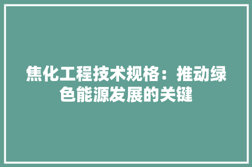 焦化工程技术规格：推动绿色能源发展的关键 室内设计
