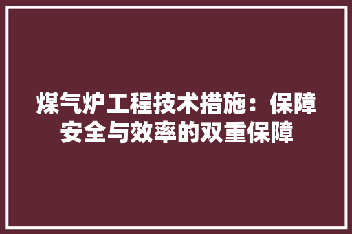 煤气炉工程技术措施：保障安全与效率的双重保障
