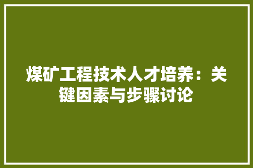煤矿工程技术人才培养：关键因素与步骤讨论 室内设计