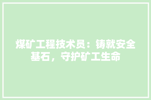 煤矿工程技术员：铸就安全基石，守护矿工生命 室内设计