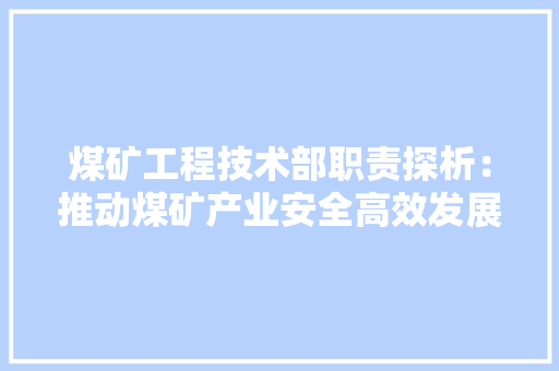 煤矿工程技术部职责探析：推动煤矿产业安全高效发展 室内设计