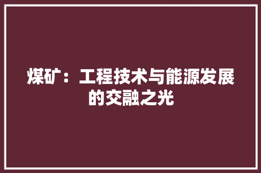 煤矿：工程技术与能源发展的交融之光 室内设计