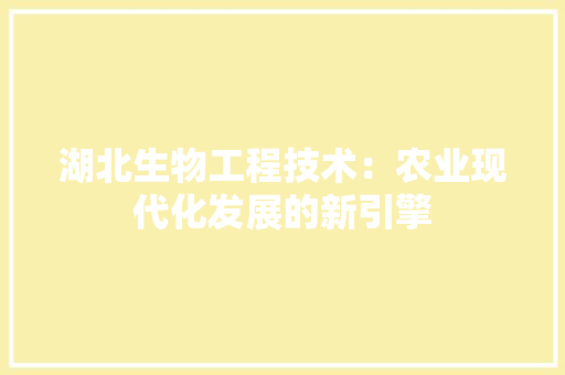 湖北生物工程技术：农业现代化发展的新引擎 室内设计