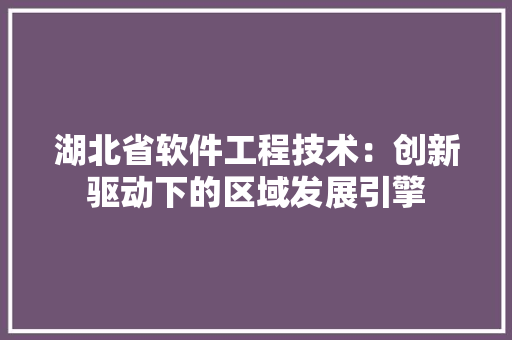 湖北省软件工程技术：创新驱动下的区域发展引擎 室内设计