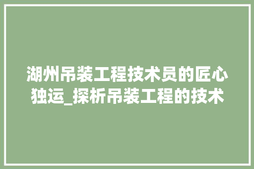 湖州吊装工程技术员的匠心独运_探析吊装工程的技术革新与发展 室内设计