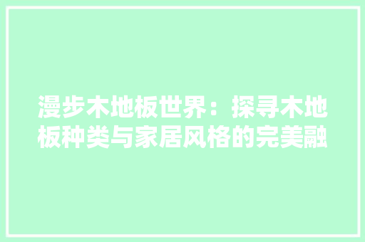 漫步木地板世界：探寻木地板种类与家居风格的完美融合 室内设计