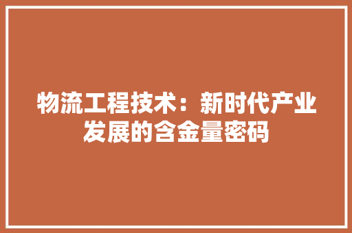 物流工程技术：新时代产业发展的含金量密码 室内设计