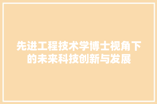 先进工程技术学博士视角下的未来科技创新与发展
