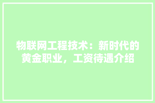 物联网工程技术：新时代的黄金职业，工资待遇介绍 室内设计