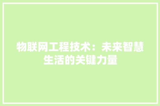 物联网工程技术：未来智慧生活的关键力量
