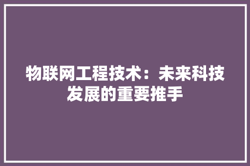 物联网工程技术：未来科技发展的重要推手 室内设计