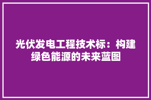 光伏发电工程技术标：构建绿色能源的未来蓝图