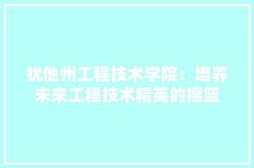 犹他州工程技术学院：培养未来工程技术精英的摇篮 室内设计
