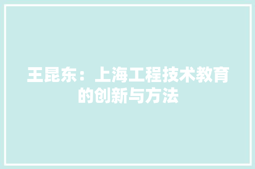 王昆东：上海工程技术教育的创新与方法 室内设计