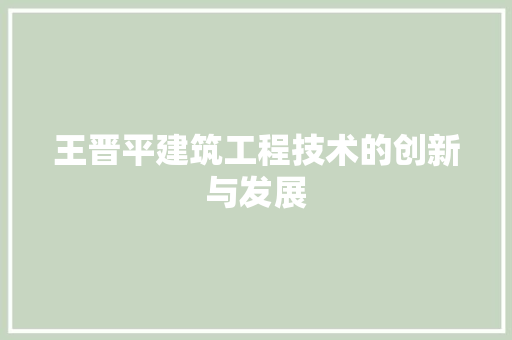 王晋平建筑工程技术的创新与发展 室内设计