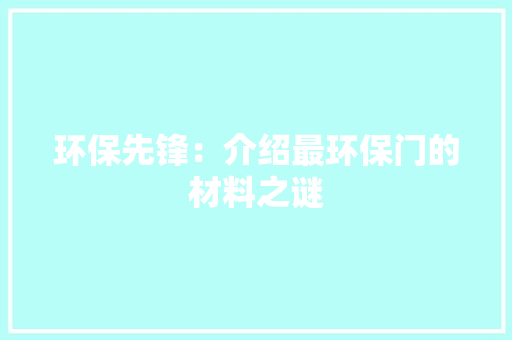 环保先锋：介绍最环保门的材料之谜 室内设计