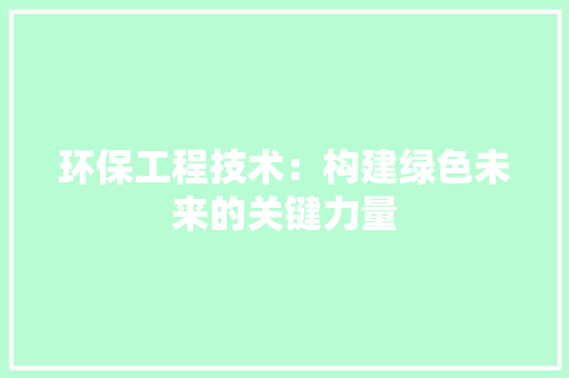 环保工程技术：构建绿色未来的关键力量 室内设计