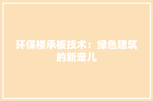 环保楼承板技术：绿色建筑的新宠儿