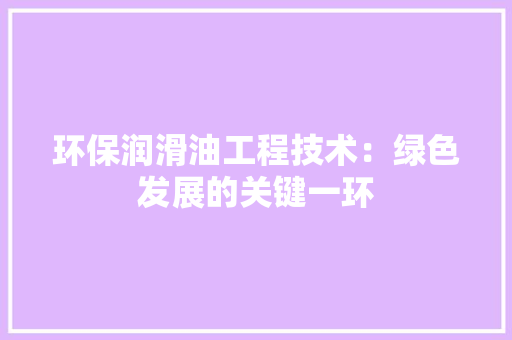 环保润滑油工程技术：绿色发展的关键一环 室内设计