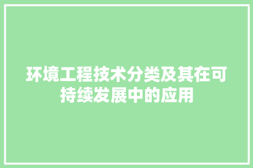 环境工程技术分类及其在可持续发展中的应用 室内设计
