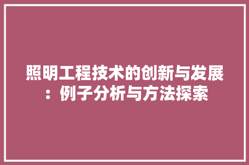 照明工程技术的创新与发展：例子分析与方法探索