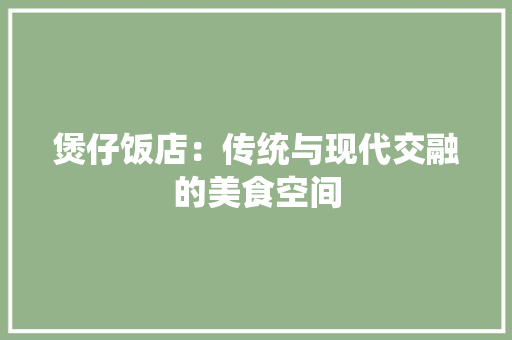 煲仔饭店：传统与现代交融的美食空间 室内设计