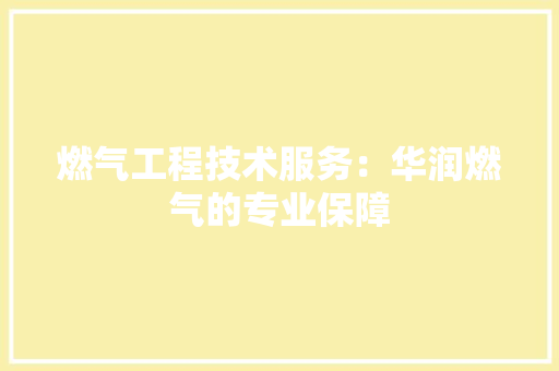 燃气工程技术服务：华润燃气的专业保障 室内设计