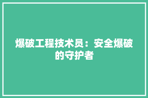 爆破工程技术员：安全爆破的守护者 室内设计